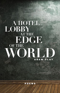 Review: A Hotel Lobby at the Edge of the World, by Adam&nbsp;Clay