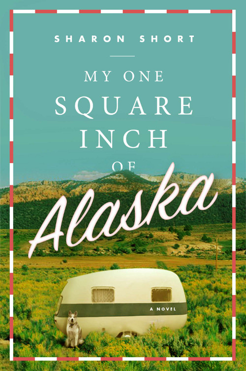 My One Square Inch of Alaska, a novel by Sharon Short, reviewed  by Merridawn&nbsp;Duckler