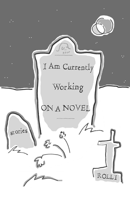 I Am Currently Working on a Novel, seventy-five stories by Rolli, reviewed by Adam&nbsp;Thomlison