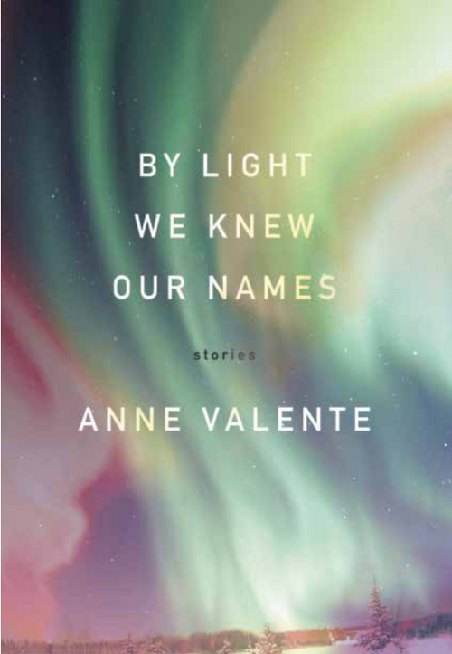By Light We Knew Our Names, stories by Anne Valente, reviewed by Erin&nbsp;Flanagan