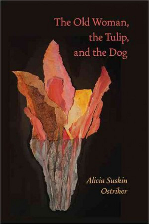 Book Review: Sarah Katz on The Old Woman, the Tulip, and the Dog, a poetry collection by Alicia Suskin&nbsp;Ostriker