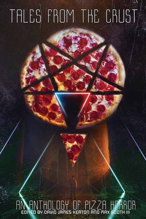 Tales from the Crust, an anthology of pizza horror edited by David James Keaton & Max Booth III, reviewed by Ann Davis-Rowe