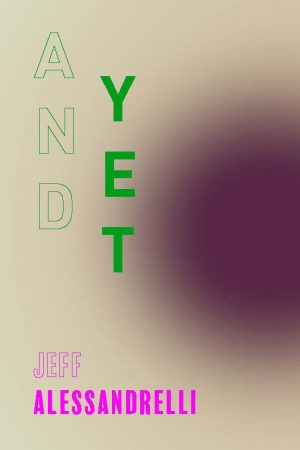 Exclusive Excerpt from And Yet, a book-length speculative essay by Jeff&nbsp;Alessandrelli