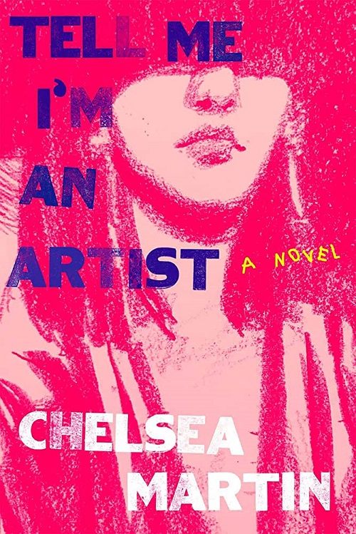 “Art Is Life and Life Is Art”: Peter Valente on Tell Me I’m an Artist, a new novel by Chelsea&nbsp;Martin